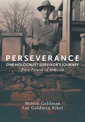Perseverance: One Holocaust Survivor's Journey from Poland to America By Lee Goldman Kikel, Melvin Goldman Cover Image
