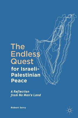 The Endless Quest for Israeli-Palestinian Peace: A Reflection from No Man's Land By Robert Serry Cover Image