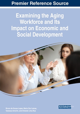 Examining the Aging Workforce and Its Impact on Economic and Social Development By Bruno de Sousa Lopes (Editor), Maria Céu Lamas (Editor), Vanessa Amorim (Editor) Cover Image