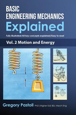 Basic Engineering Mechanics Explained, Volume 2: Motion and Energy By Gregory Pastoll, Gregory Pastoll (Illustrator) Cover Image