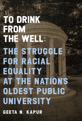 To Drink from the Well: The Struggle for Racial Equality at the Nation's Oldest Public University By Geeta N. Kapur, William J. Barber II (Foreword by) Cover Image