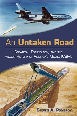 An Untaken Road: Strategy, Technology, and the Hidden History of America's Mobile Icbms (Transforming War)