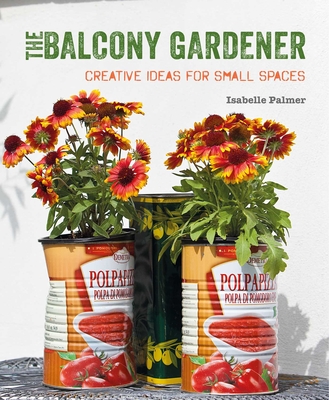 The Balcony Gardener: Creative ideas for small spaces Cover Image