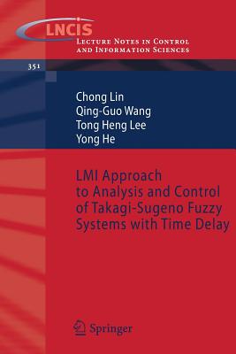 LMI Approach to Analysis and Control of Takagi-Sugeno Fuzzy Systems with Time Delay (Lecture Notes in Control and Information Sciences #351)