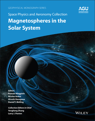Space Physics and Aeronomy, Magnetospheres in the Solar System (Geophysical Monograph #259) By Romain Maggiolo (Editor), Nicolas André (Editor), Hiroshi Hasegawa (Editor) Cover Image