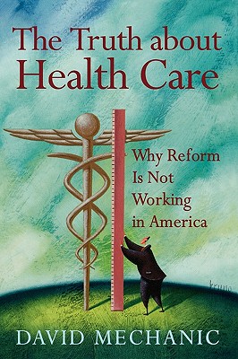 The Truth About Health Care: Why Reform is Not Working in America (Critical Issues in Health and Medicine)