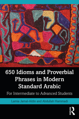 650 Idioms and Proverbial Phrases in Modern Standard Arabic: For Intermediate to Advanced Students Cover Image