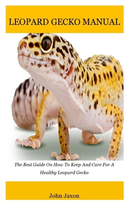Leopard gecko: The Best Guide On How To Keep And Care For A Healthy Leopard Gecko By John Jaxon Cover Image