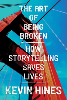 The Art of Being Broken: How Storytelling Saves Lives By Kevin Hines Cover Image