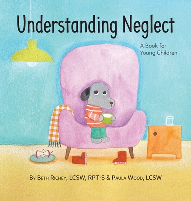 Understanding Neglect: A Book for Young Children By Beth Richey, Paula Wood Cover Image