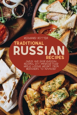 Traditional Russian Recipes: Quick and easy Russian recipes, eat amazing food while losing weight. From beginners to advanced Cover Image