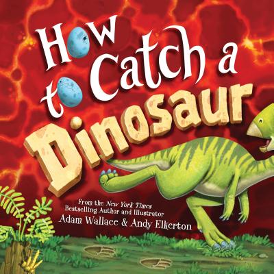 How to Catch a Dinosaur By Adam Wallace, Andy Elkerton (Illustrator) Cover Image