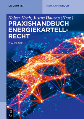 Praxishandbuch Energiekartellrecht (de Gruyter Praxishandbuch) By Holger Hoch (Editor), Justus Haucap (Editor) Cover Image