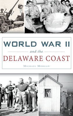 World War II and the Delaware Coast By Michael Morgan Cover Image