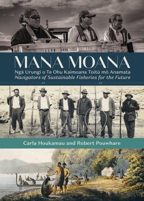 Mana Moana: Nga Urungi o Te Ohu Kaimoana Toitu mo Anamata / Navigators of Sustainable Fisheries for the Future By Robert Pouwhare, Carla Houkamau Cover Image