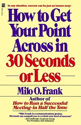 How to Get Your Point Across in 30 Seconds or Less By Milo O. Frank Cover Image