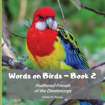 Words on Birds Book 2: Feathered Friends of the Dandenongs By Kathie M. Thomas Cover Image