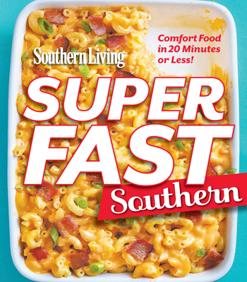 Southern Living Superfast Southern: Comfort Food in 20 Minutes or Less!