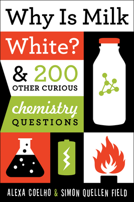 Why Is Milk White?: & 200 Other Curious Chemistry Questions By Alexa Coelho, Simon Quellen Field Cover Image