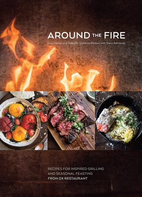 Around the Fire: Recipes for Inspired Grilling and Seasonal Feasting from Ox Restaurant [A Cookbook] By Greg Denton, Gabrielle Quiñónez Denton, Stacy Adimando Cover Image