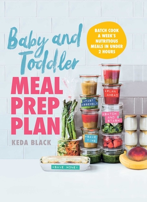 Baby and Toddler Meal Prep Plan: Batch Cook a Week's Nutritious Meals in Under 2 Hours By Keda Black Cover Image