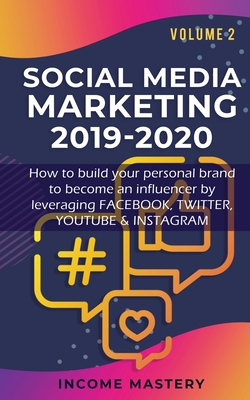 Social Media Marketing 2019-2020: How to build your personal brand to become an influencer by leveraging Facebook, Twitter, YouTube & Instagram Volume By Income Mastery Cover Image