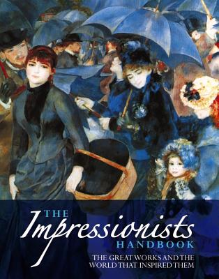 The Impressionists Handbook: The Greatest Works and the World That Inspired Them Cover Image