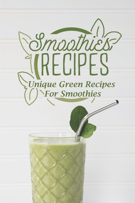 Smoothies Recipes: Unique Green Recipes For Smoothies: Smoothies Recipes By Kary Guger Cover Image