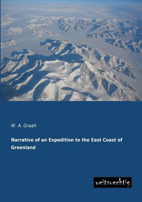 Narrative of an Expedition to the East Coast of Greenland By W. A. Graah Cover Image