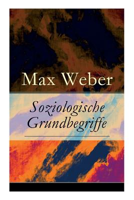 Soziologische Grundbegriffe: Die Begriffsdefinitionen einer empirisch arbeitenden Soziologie By Max Weber Cover Image