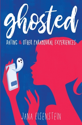 Ghosted: Dating & Other Paramoural Experiences By Jana Eisenstein Cover Image