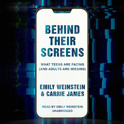 Behind Their Screens: What Teens Are Facing (and Adults Are Missing) By Emily Weinstein, Emily Weinstein (Read by), Carrie James Cover Image