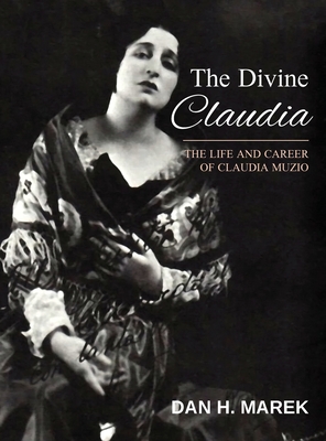 The Divine Claudia: The Life and Career of Claudia Muzio By Dan H. Marek Cover Image