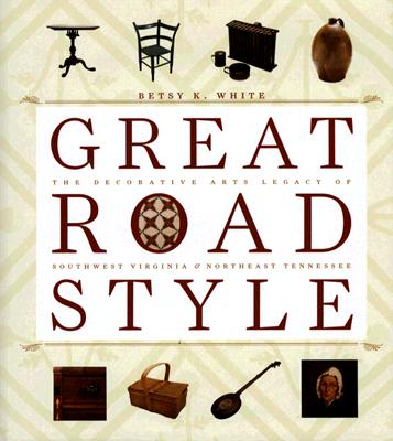 Great Road Style: The Decorative Arts Legacy of Southwest Virginia and Northeast Tennessee Cover Image
