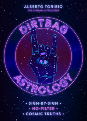 Dirtbag Astrology: Sign-By-Sign No-Filter Cosmic Truths By Alberto Toribio Cover Image