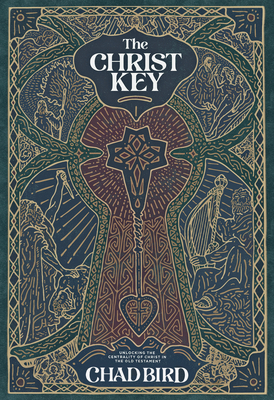The Christ Key: Unlocking the Centrality of Christ in the Old Testament By Chad Bird Cover Image