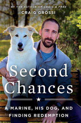 Second Chances: A Marine, His Dog, and Finding Redemption By Craig Grossi Cover Image