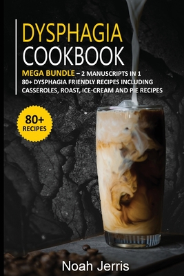 Dysphagia Cookbook: MEGA BUNDLE - 2 Manuscripts in 1 - 80+ Dysphagia - friendly recipes including casseroles, roast, ice-cream and pie rec Cover Image