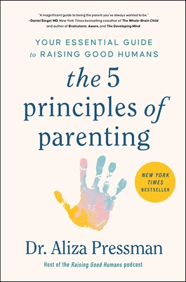 The 5 Principles of Parenting: Your Essential Guide to Raising Good Humans By Aliza Pressman Cover Image