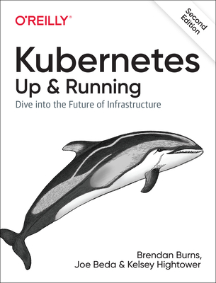 Kubernetes: Up and Running: Dive Into the Future of Infrastructure By Brendan Burns, Joe Beda, Kelsey Hightower Cover Image