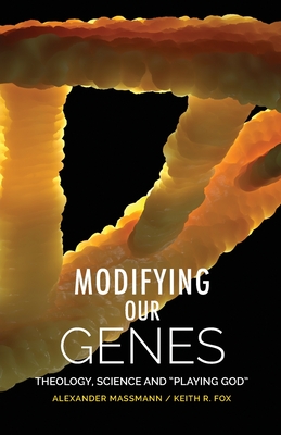 Modifying Our Genes: Theology, Science and Playing God By Alexander Massmann, Keith R. Fox Cover Image