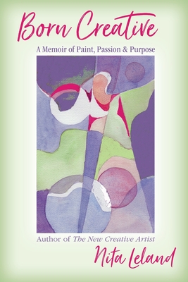 Born Creative: A Memoir of Paint, Passion & Purpose By Nita Leland Cover Image