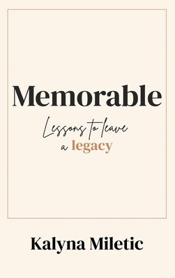 Memorable: Lessons to Leave a Legacy By Kalyna Miletic Cover Image
