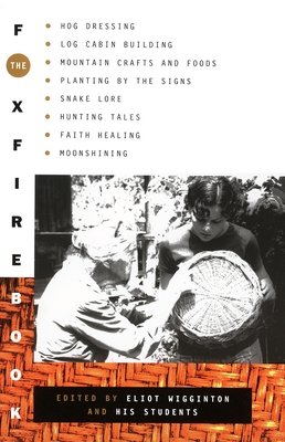 The Foxfire Book: Hog Dressing, Log Cabin Building, Mountain Crafts and Foods, Planting by the Signs, Snake Lore, Hunting Tales, Faith Healing, Moonshining (Foxfire Series #1)