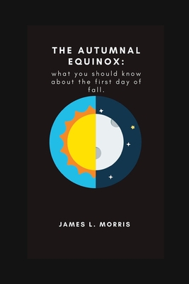 The Autumnal Equinox: What you should know about the first day of fall By James L. Morris Cover Image