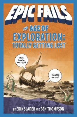 The Age of Exploration: Totally Getting Lost (Epic Fails #4) By Ben Thompson, Erik Slader, Tim Foley (Illustrator) Cover Image
