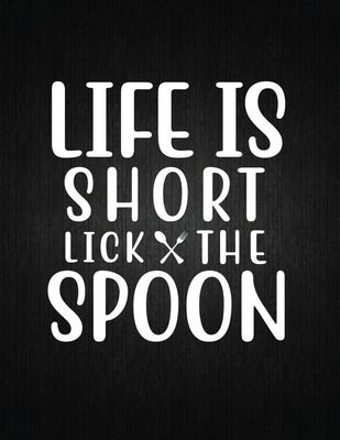 Life Is Short Lick the Spoon: Recipe Notebook to Write In Favorite Recipes - Best Gift for your MOM - Cookbook For Writing Recipes - Recipes and Not Cover Image