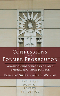 Confessions of a Former Prosecutor: Abandoning Vengeance and Embracing True Justice Cover Image