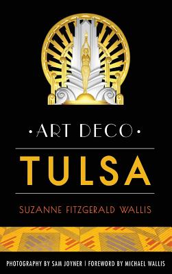 Art Deco Tulsa By Suzanne Fitzgerald Wallis, Sam Joyner (Photographer), Michael Wallis (Foreword by) Cover Image