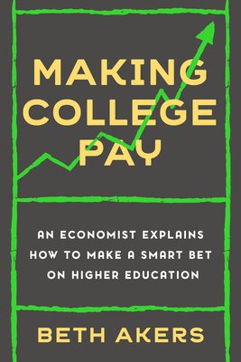 Making College Pay: An Economist Explains How to Make a Smart Bet on Higher Education Cover Image